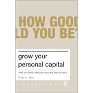 Grow Your Personal Capital What You Know, Who You Know And How To Use It