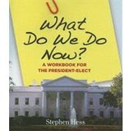 What Do We Do Now? A Workbook for the President-Elect
