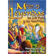 Mitos Y Leyendas De Mi Pais Y De America/ Myths And Legends from the World: Historias De Ayer Para Ninos De Hoy
