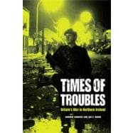 Times of Troubles Britain's War in Northern Ireland