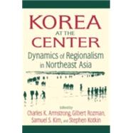 Korea at the Center: Dynamics of Regionalism in Northeast Asia: Dynamics of Regionalism in Northeast Asia