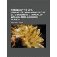 Notices of the Life, Character, and Labors of the Late Bartimeus L. Puaaiki, of Wailuku, Maui, Sandwich Islands