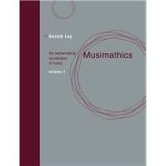 Musimathics, Volume 1 The Mathematical Foundations of Music