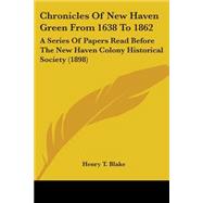Chronicles of New Haven Green from 1638 To 1862 : A Series of Papers Read Before the New Haven Colony Historical Society (1898)