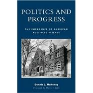 Politics and Progress The Emergence of American Political Science