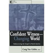 Confident Witness - Changing World : Rediscovering the Gospel in North America