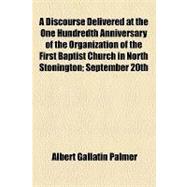A Discourse Delivered at the One Hundredth Anniversary of the Organization of the First Baptist Church in North Stonington: Septemberr 20th,1843 With an Appendix