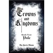 Crowns and Kingdoms Book Five: Pale Book Five: Pale