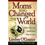 Moms Who Have Changed the World : What You Can Learn from Their Stories