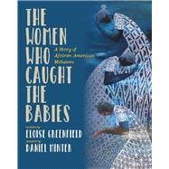 The Women Who Caught The Babies A Story of African American Midwives