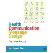 Health Communication Message Design : Theory and Practice,9781412986557