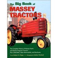The Big Book of Massey Tractors: The Complete History of Massey-harris And Massey Ferguson Tractors...plus Collectibles, Sales Memorabilia, And Brochures