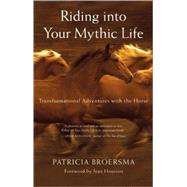 Riding into Your Mythic Life Transformational Adventures with the Horse