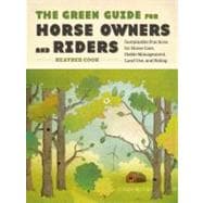 The Green Guide for Horse Owners and Riders : Sustainable Practices for Horse Care, Stable Management, Land Use, and Riding