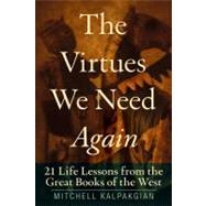 The Virtues We Need Again 21 Life Lessons from the Great Books of the West