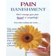 Don't Manage Your Pain, Banish It Completely! Even When Nothing Else Works...