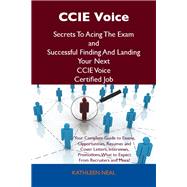 Ccie Voice Secrets to Acing the Exam and Successful Finding and Landing Your Next Ccie Voice Certified Job