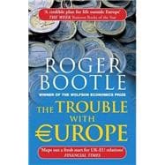 The Trouble with Europe Why the EU isn't Working, How it Can be Reformed, What Could Take its Place
