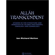 Allah Transcendent: Studies in the Structure and Semiotics of Islamic Philosophy, Theology and Cosmology