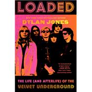 Loaded The Life (and Afterlife) of the Velvet Underground