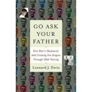 Go Ask Your Father : One Man's Obsession with Finding His Origins Through DNA Testing