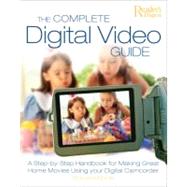 The Complete Digital Video Guide: A Step-By-Step Handbook for Making Great Home Movies Using Your Digital Camcorder