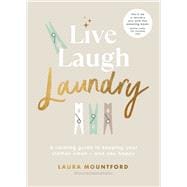 Live, Laugh, Laundry A calming guide to keeping your clothes clean – and you happy