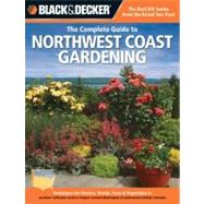 Black & Decker The Complete Guide to Northwest Coast Gardening Techniques for Growing Landscape & Garden Plants in northern California, western Oregon, western Washington & southwestern British Columbia
