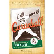 Curveball The Remarkable Story of Toni Stone, the First Woman to Play Professional Baseball in the Negro League