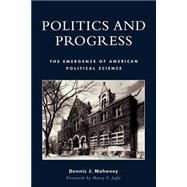Politics and Progress The Emergence of American Political Science