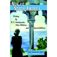 New to North America : Writing by U. S. Immigrants, Their Children and Grandchildren, Second Edition