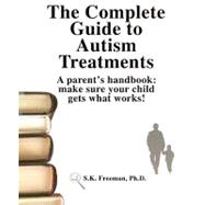 The Complete Guide to Autism Treatments: A Parent's Handbook: Make Sure Your Child Gets What Works!