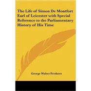 The Life Of Simon De Montfort Earl Of Leicester With Special Reference To The Parliamentary History Of His Time