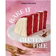 Bake It Gluten Free 100 Recipes for Classic Treats