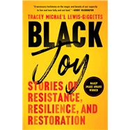 Black Joy Stories of Resistance, Resilience, and Restoration