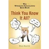 Think You Know It All? : The Ultimate Interactive Quiz Book