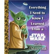 Everything I Need to Know I Learned From a Star Wars Little Golden Book (Star Wars)