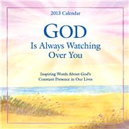 God Is Always Watching over You 2013 Calendar: Inspiring Words About God's Constant Presence in Our Lives