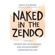 Naked in the Zendo Stories of Uptight Zen, Wild-Ass Zen, and Enlightenment Wherever You Are