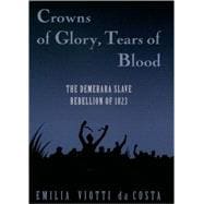 Crowns of Glory, Tears of Blood The Demerara Slave Rebellion of 1823