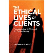 The Ethical Lives of Clients Transcending Self-Interest in Psychotherapy,9781433836565