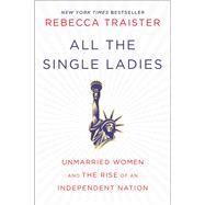 All the Single Ladies Unmarried Women and the Rise of an Independent Nation