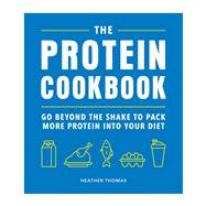 The Protein Cookbook Go Beyond The Shake To Pack More Protein Into Your Diet