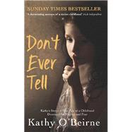 Don't Ever Tell: Kathy's Story: a True Tale of a Childhood Destroyed by Neglect and Fear