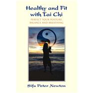 Healthy and Fit with Tai Chi Perfect Your Posture, Balance, and Breathing