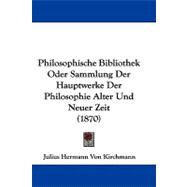 Philosophische Bibliothek Oder Sammlung Der Hauptwerke Der Philosophie Alter Und Neuer Zeit