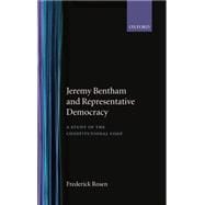 Jeremy Bentham and Representative Democracy A Study of the Constitutional Code