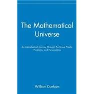 The Mathematical Universe An Alphabetical Journey Through the Great Proofs, Problems, and Personalities