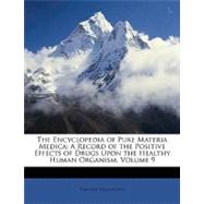 The Encyclopedia of Pure Materia Medica: A Record of the Positive Effects of Drugs Upon the Healthy Human Organism, Volume 9
