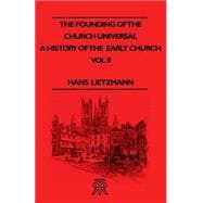 The Founding of the Church Universal: A History of the Early Church
